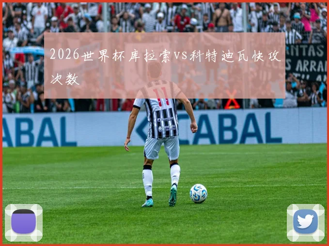 2026世界杯库拉索vs科特迪瓦快攻次数